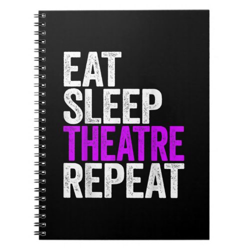 Eat Sleep Theatre Repeat Notebook