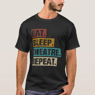 Eat Sleep Theatre Repeat Theater Actor Acting Ac T-Shirt