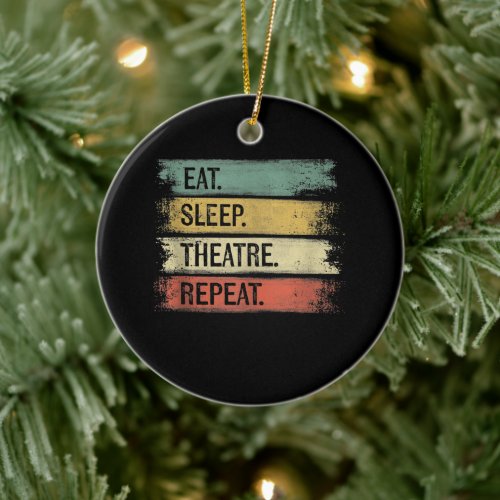 Eat Sleep Theatre Repeat Theater Tech Gifts Actor Ceramic Ornament