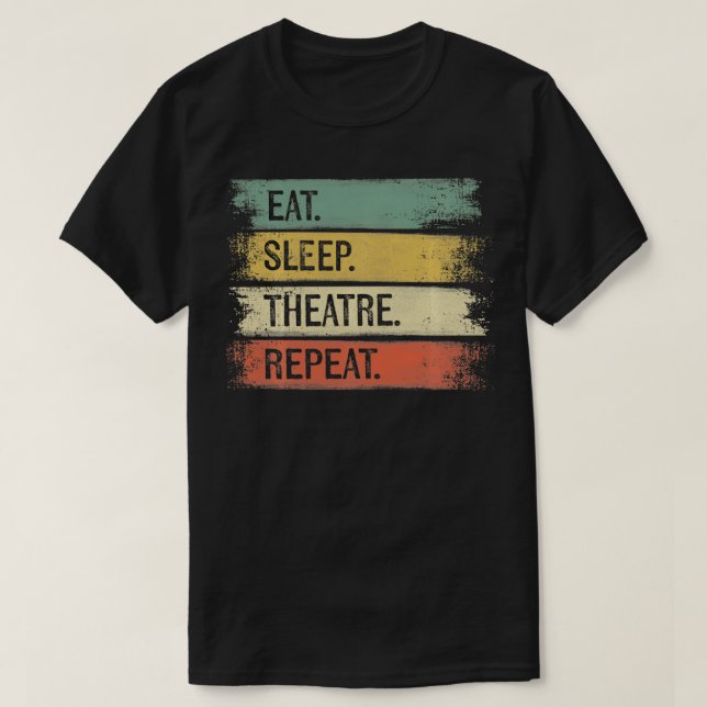 Eat Sleep Theatre Repeat Theater Tech Gifts Actor  T-Shirt (Design Front)