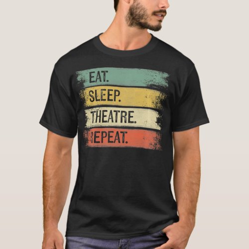 Eat Sleep Theatre Repeat Theater Tech Gifts Actor  T_Shirt
