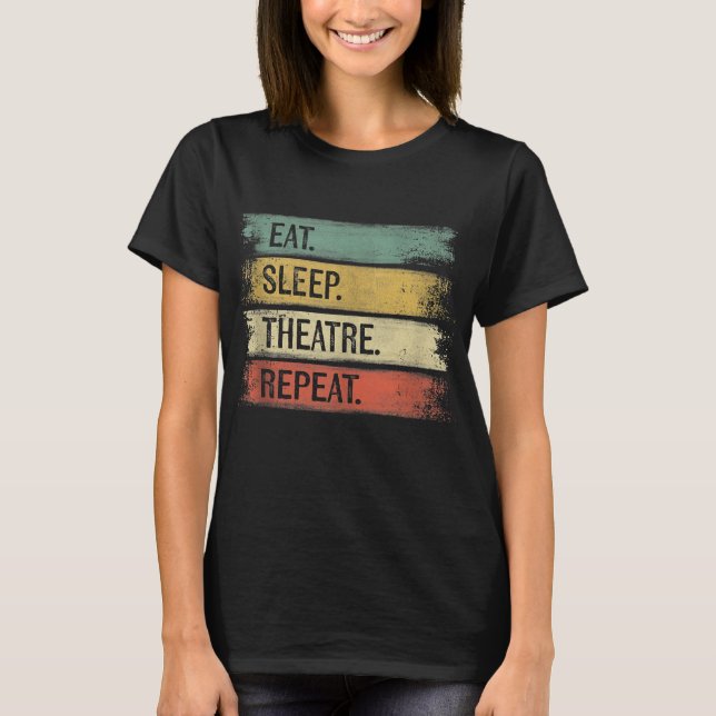 Eat Sleep Theatre Repeat Theater Tech Gifts Actor T-Shirt (Front)