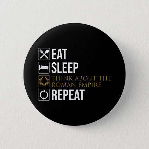 Eat Sleep Think About The Roman Empire Repeat Button