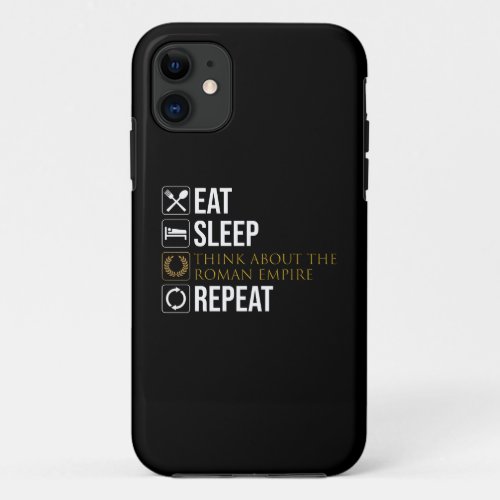 Eat Sleep Think About The Roman Empire Repeat iPhone 11 Case
