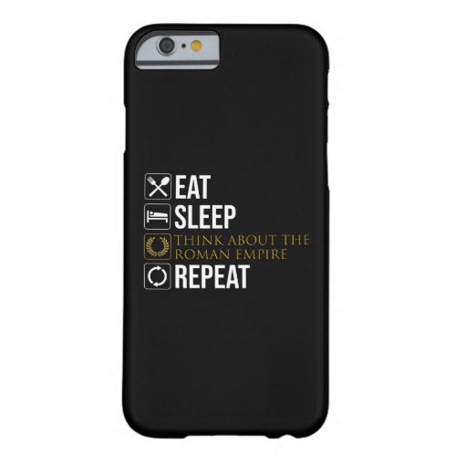 Eat Sleep Think About The Roman Empire Repeat Barely There iPhone 6 Case