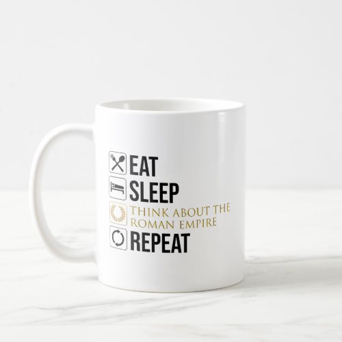 Eat Sleep Think About The Roman Empire Repeat Coffee Mug