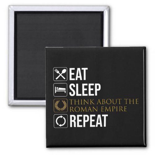 Eat Sleep Think About The Roman Empire Repeat Magnet