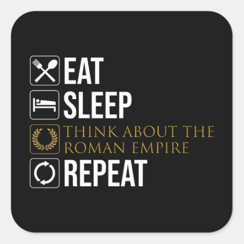 Eat Sleep Think About The Roman Empire Repeat Square Sticker