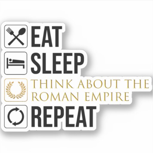 Eat. Sleep. Think About The Roman Empire. Repeat. Sticker