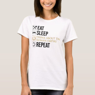 Eat. Sleep. Think About The Roman Empire. Repeat. T-Shirt