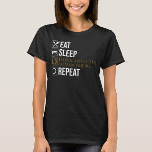 Eat. Sleep. Think About The Roman Empire. Repeat. T-Shirt