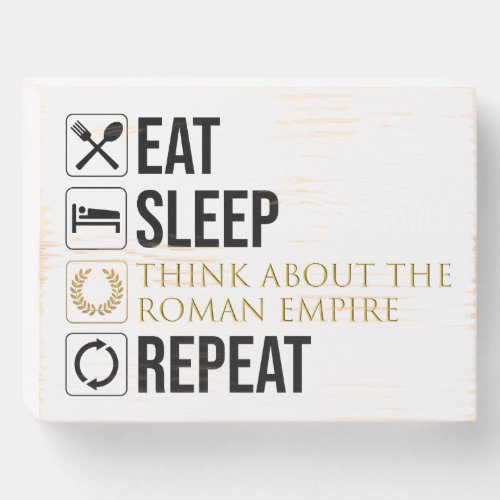 Eat Sleep Think About The Roman Empire Repeat Wooden Box Sign