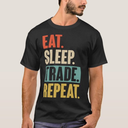 Eat Sleep Trade Repeat  Trading Trader Stock Marke T_Shirt
