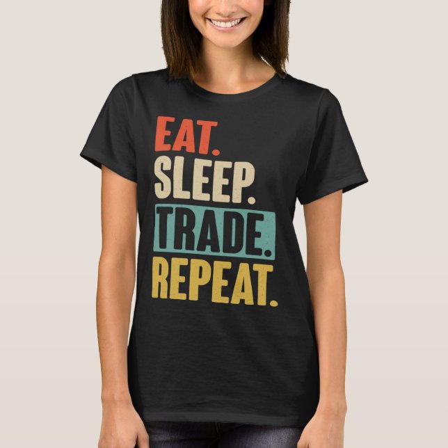 Eat Sleep Trade Repeat  Trading Trader Stock Marke T-Shirt (Front)