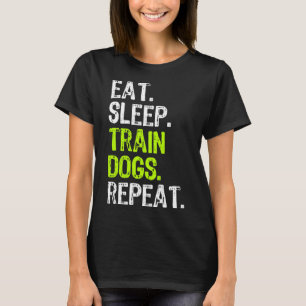 Eat Sleep Train Dogs Trainer Training Funny Cool T-Shirt