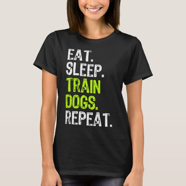 Eat Sleep Train Dogs Trainer Training Funny Cool T-Shirt (Front)