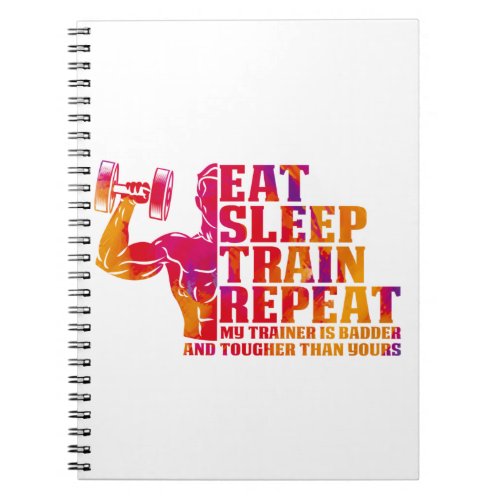 Eat Sleep Train Repeat My Trainer is Badder Gift Notebook
