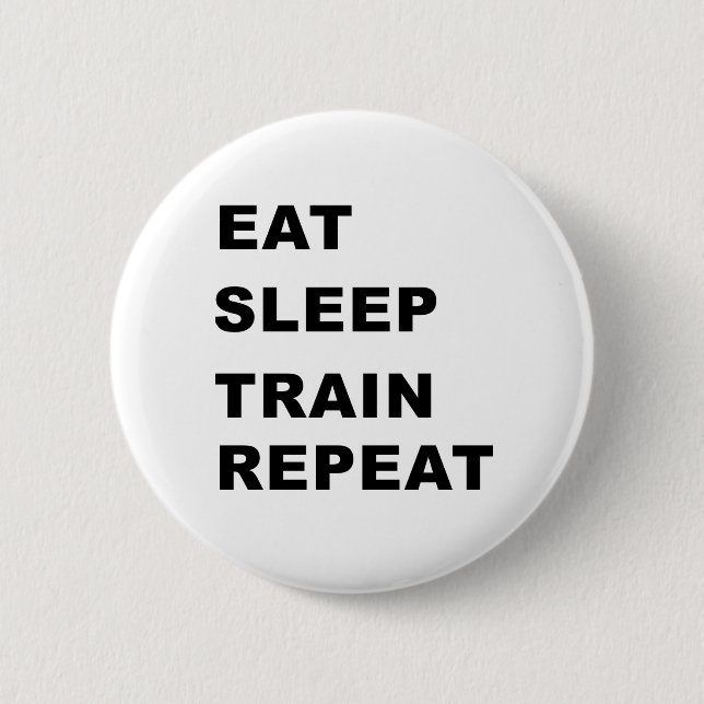 Eat, sleep, train, repeat. pinback button (Front)