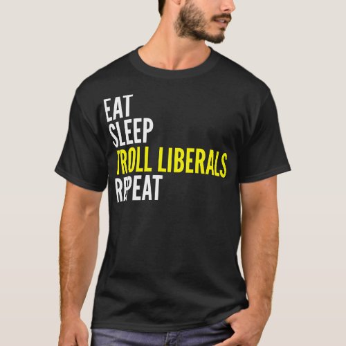 Eat Sleep Troll Liberals Repeat T_Shirt