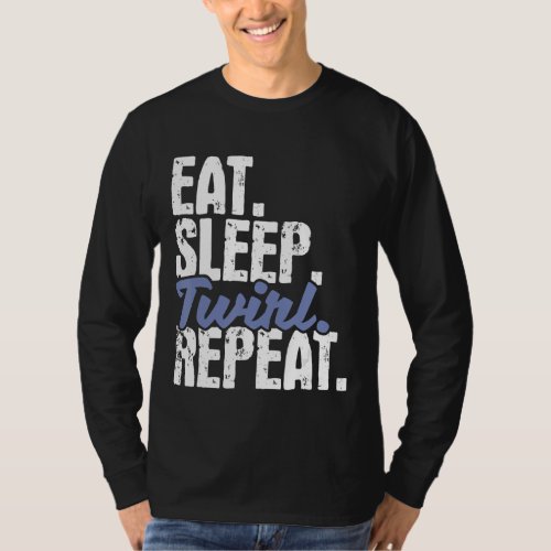 Eat Sleep Twirl Repeat   Baton Twirling Twirler Ma T_Shirt