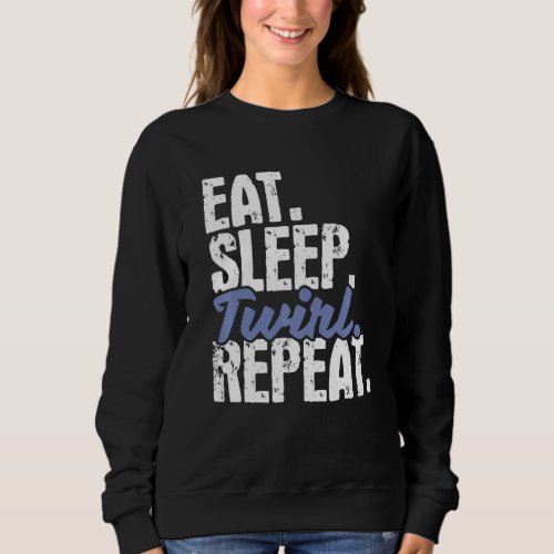 Eat Sleep Twirl Repeat  Baton Twirling Twirler Maj Sweatshirt