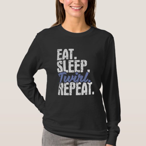 Eat Sleep Twirl Repeat  Baton Twirling Twirler Maj T_Shirt