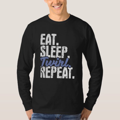 Eat Sleep Twirl Repeat  Baton Twirling Twirler Maj T_Shirt