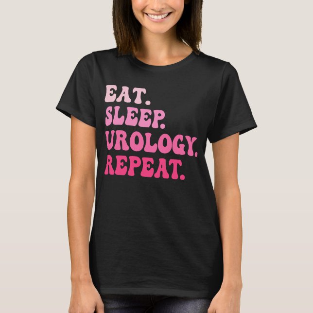Eat Sleep Urology Repeat Urology  Nurse T-Shirt (Front)