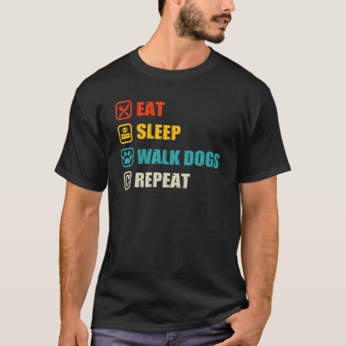 Eat Sleep Walk Dogs Repeat Dog Walker For Dog T_Shirt