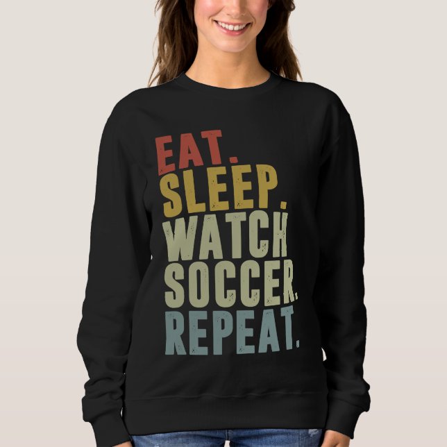Eat Sleep Watch Soccer Repeat Sweatshirt (Front)