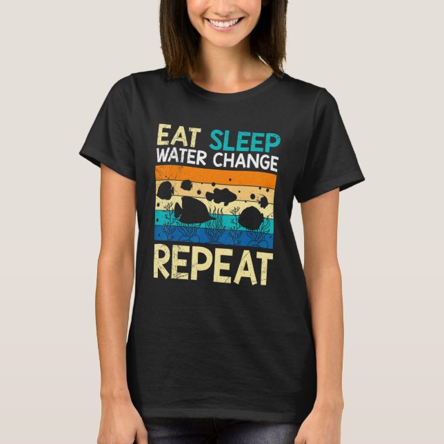 Eat Sleep Water Change Repeat Aquarium Cleaning T-Shirt (Front)