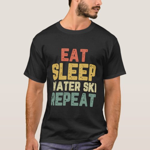 Eat Sleep Water Ski Repeat Skiing Skier Waterskiin T_Shirt