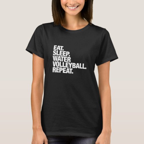 Eat Sleep Water Volleyball Repeat For Men And Wome T_Shirt