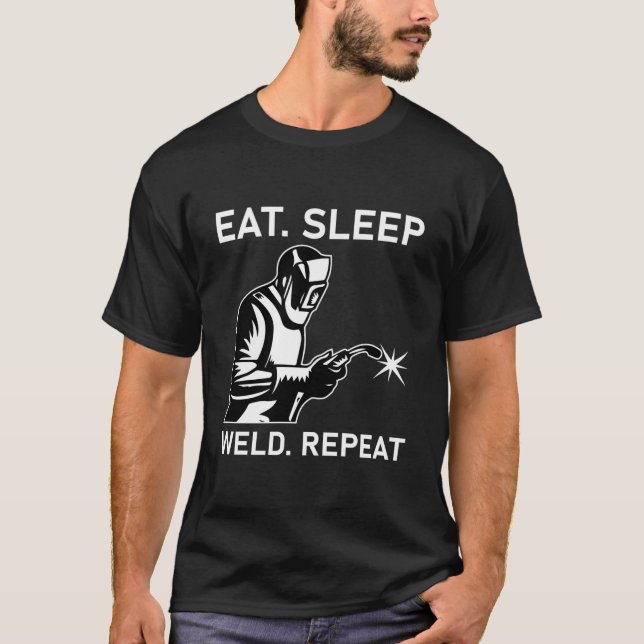 Eat Sleep Weld Repeat - Welder Gift T-Shirt (Front)