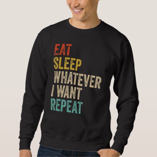 Eat Sleep Whatever I Want Repeat Retired Wealthy S Sweatshirt
