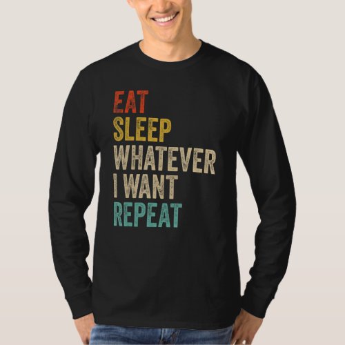 Eat Sleep Whatever I Want Repeat Retired Wealthy S T_Shirt