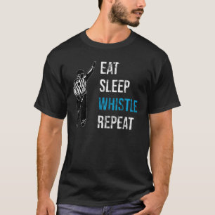 Eat Sleep Whistle Repeat - Ice Hockey Referee Ref T-Shirt