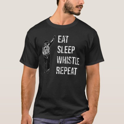 Eat Sleep Whistle Repeat _ Ice Hockey Referee Ref T_Shirt