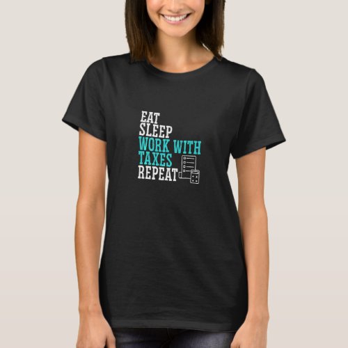 Eat Sleep Work With Taxes Repeat Tax Consultant Ac T_Shirt