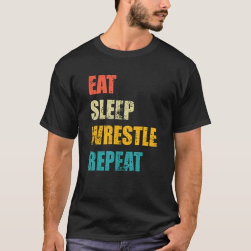 Eat Sleep Wrestle Repeat Women Men Teen Boy Girl K T_Shirt