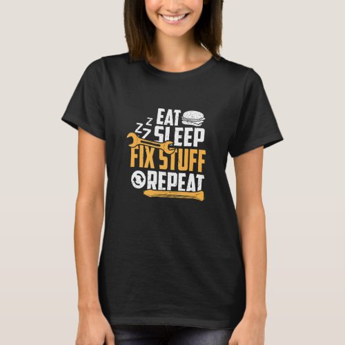Eat Sleep Zzz Fix Stuff Repeat  Fathers Day  Quote T_Shirt