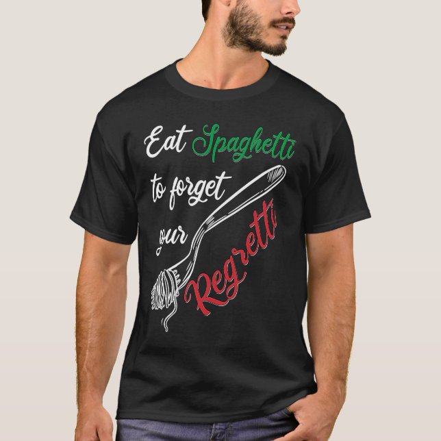 Eat Spaghetti To Forgetti Your Regretti  Pasta T-Shirt (Front)