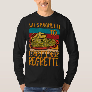 Eat Spaghetti To Forgetti Your Regretti T-Shirt