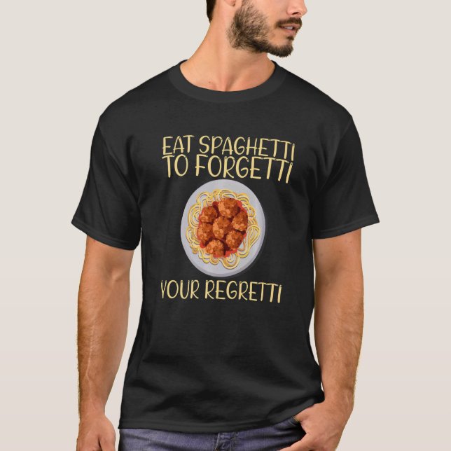 Eat Spaghetti To Forgetti Your Regretti T-Shirt (Front)