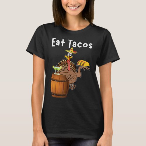 Eat Tacos Funny Thanksgiving Turkey  T_Shirt