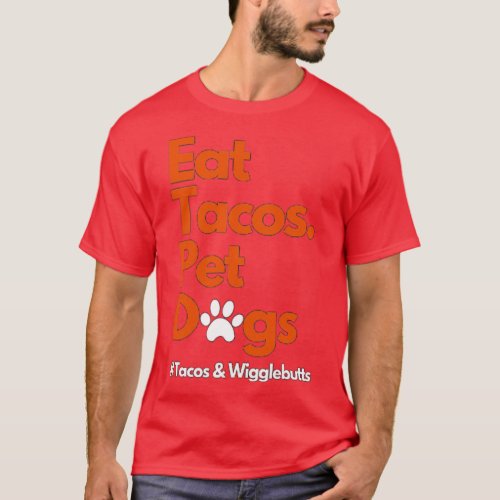 Eat Tacos Pet Dogs Tacos And Wigglebutts T_Shirt