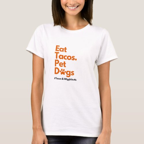 Eat Tacos Pet Dogs Tacos And Wigglebutts T_Shirt