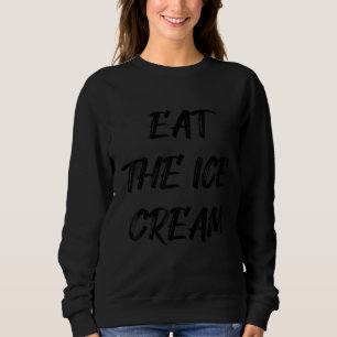 Eat The Ice Cream Quote 5 Sweatshirt