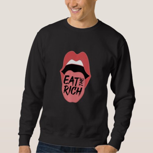 Eat The Rich Mouth Lips Capitalism Critic Wealth T Sweatshirt