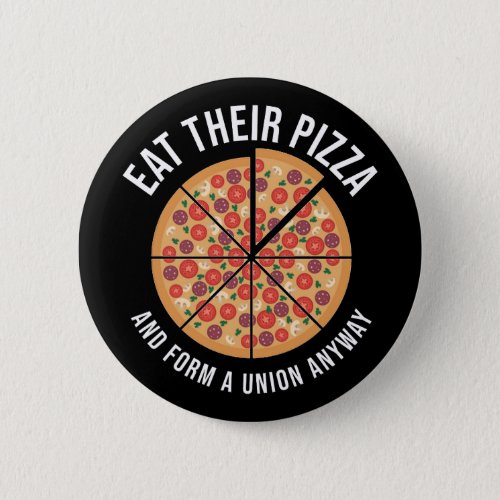Eat Their Pizza And Form A Union Anyway Button